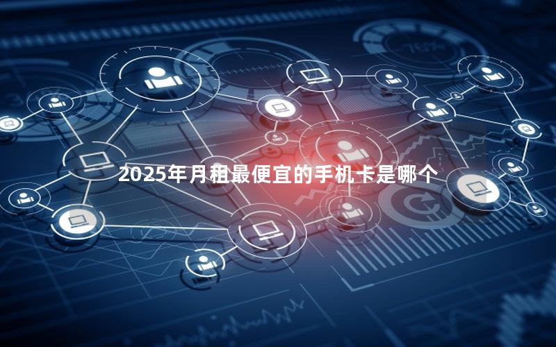 2025年月租最便宜的手机卡是哪个