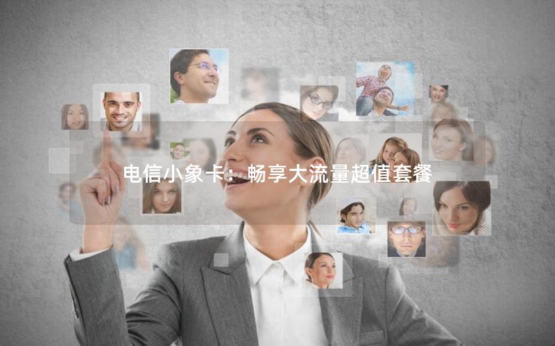 电信小象卡：畅享大流量超值套餐