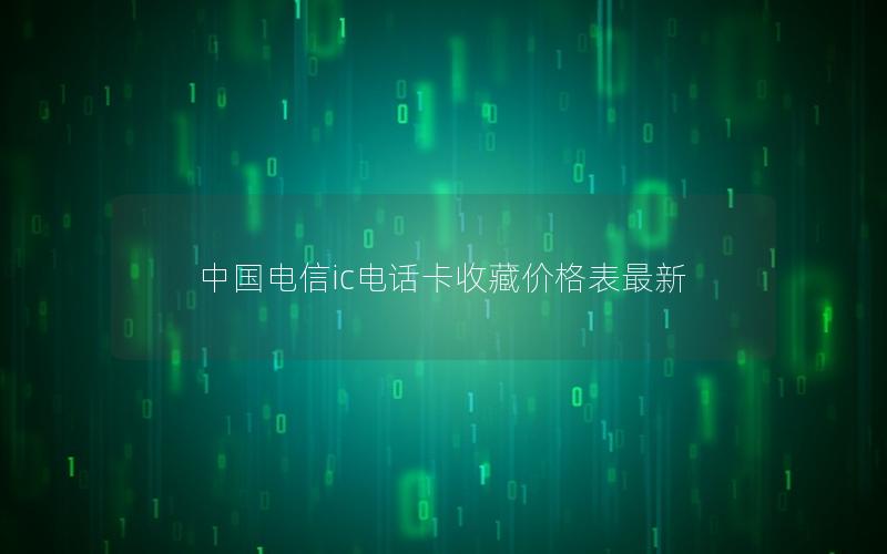 中国电信ic电话卡收藏价格表最新