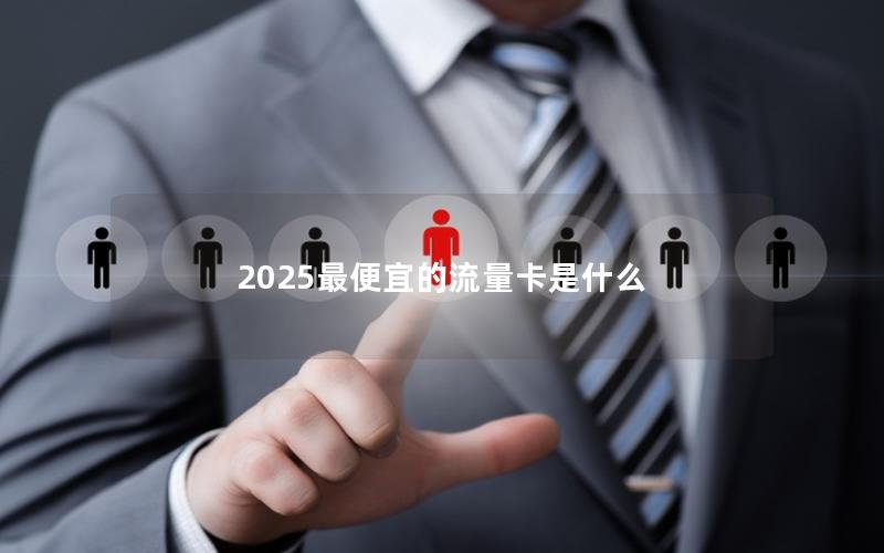 2025最便宜的流量卡是什么