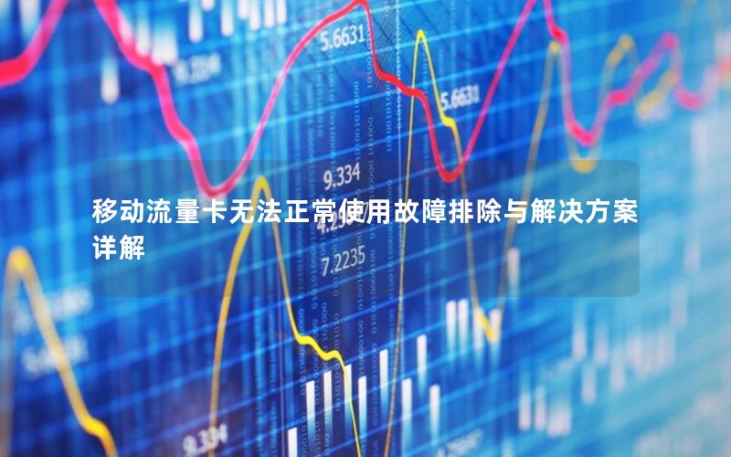 移动流量卡无法正常使用故障排除与解决方案详解