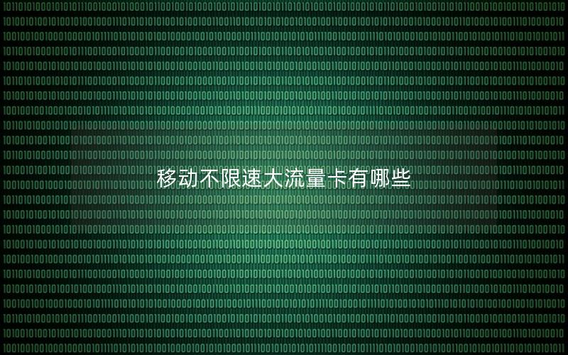 移动不限速大流量卡有哪些