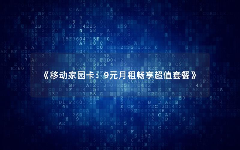 《移动家园卡：9元月租畅享超值套餐》