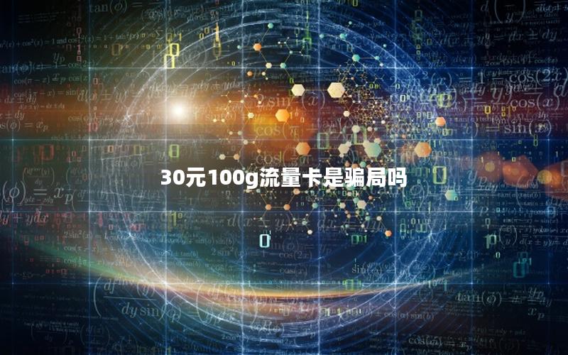 30元100g流量卡是骗局吗