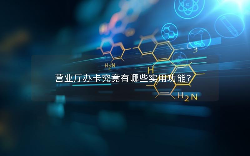 营业厅办卡究竟有哪些实用功能？