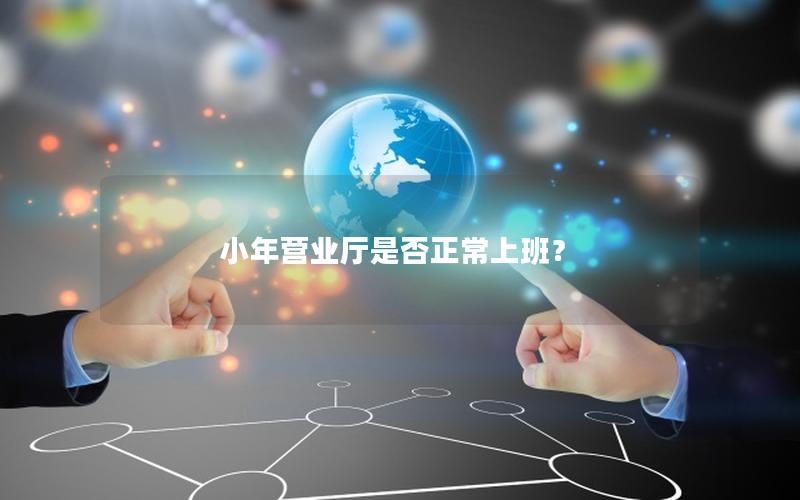 小年营业厅是否正常上班？