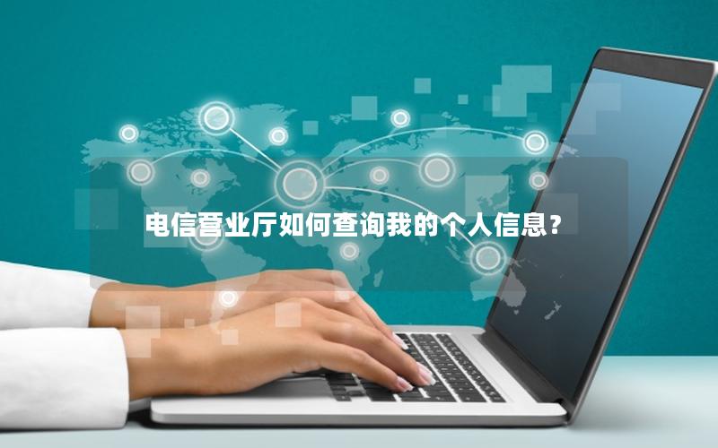 电信营业厅如何查询我的个人信息？