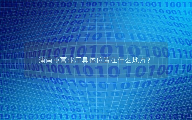 浦南屯营业厅具体位置在什么地方？