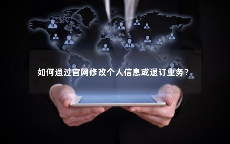 如何通过官网修改个人信息或退订业务？