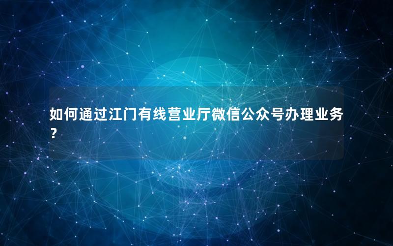 如何通过江门有线营业厅微信公众号办理业务？