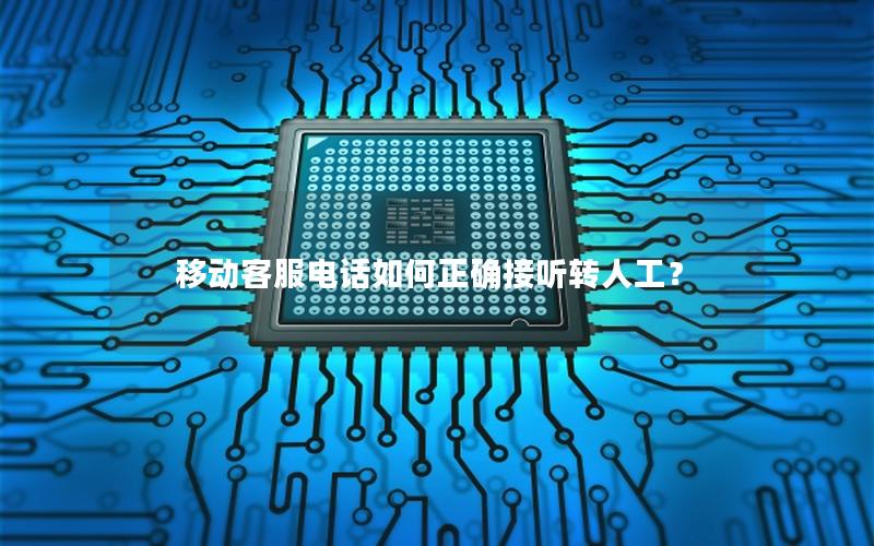 移动客服电话如何正确接听转人工？