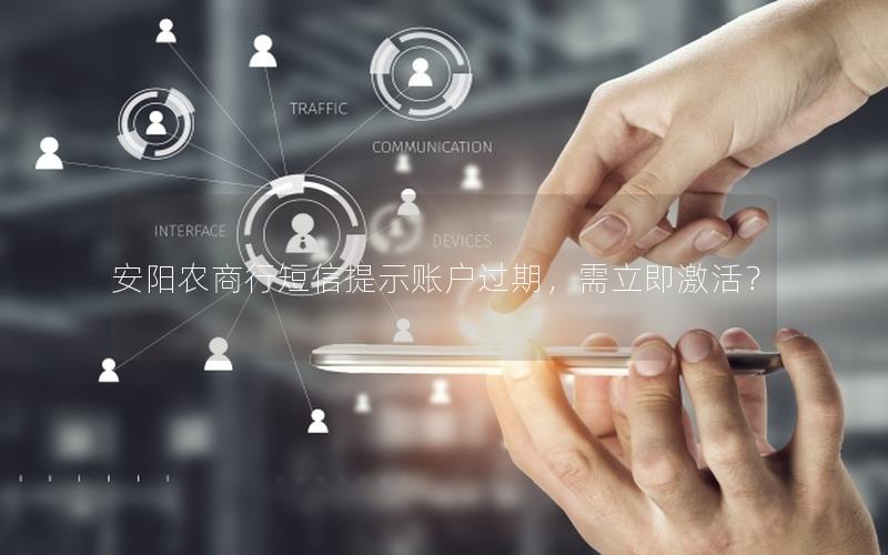 安阳农商行短信提示账户过期，需立即激活？