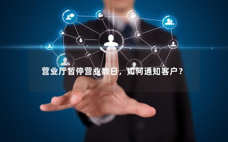 营业厅暂停营业数日，如何通知客户？