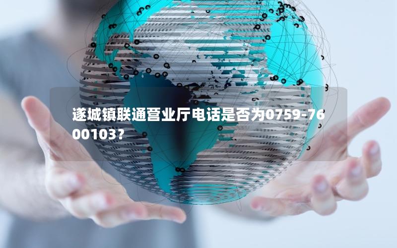 遂城镇联通营业厅电话是否为0759-7600103？