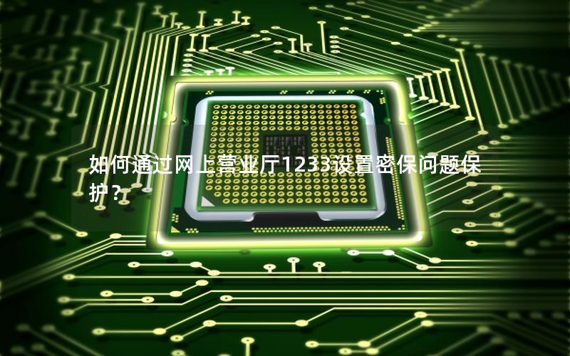如何通过网上营业厅1233设置密保问题保护？