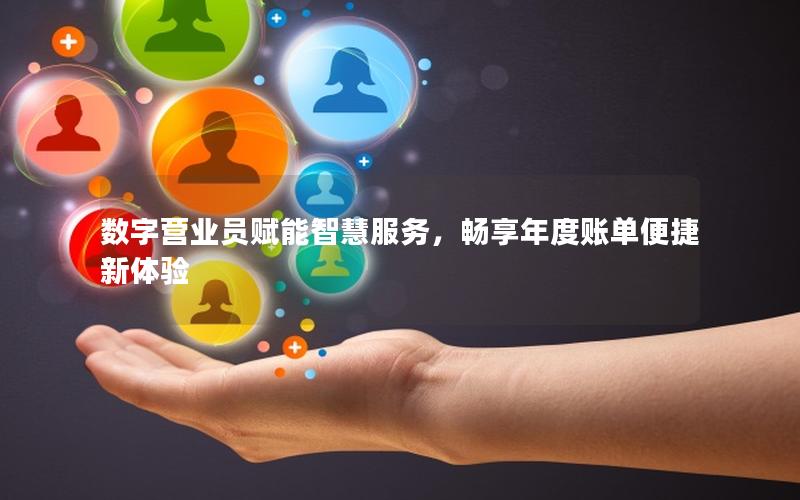 数字营业员赋能智慧服务，畅享年度账单便捷新体验