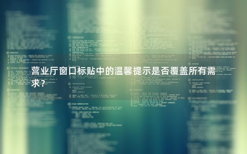 营业厅窗口标贴中的温馨提示是否覆盖所有需求？