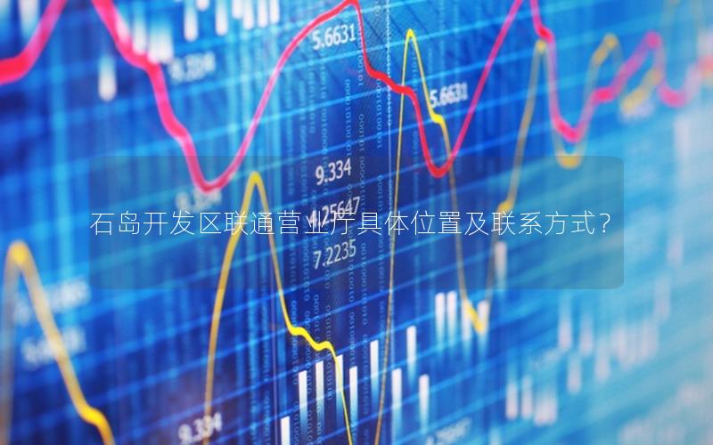 石岛开发区联通营业厅具体位置及联系方式？