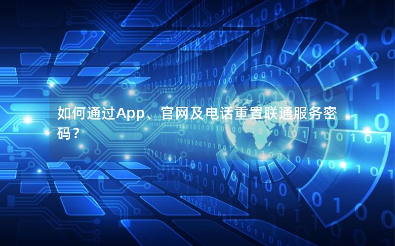 如何通过App、官网及电话重置联通服务密码？
