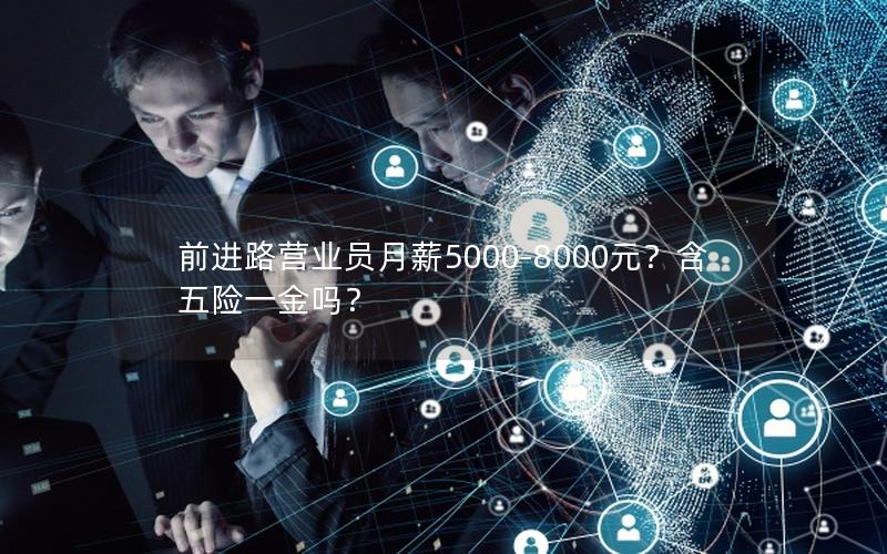 前进路营业员月薪5000-8000元？含五险一金吗？