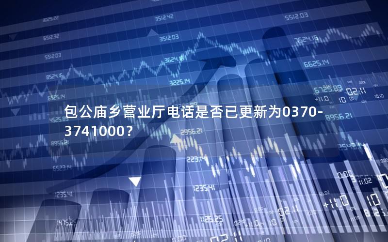 包公庙乡营业厅电话是否已更新为0370-3741000？