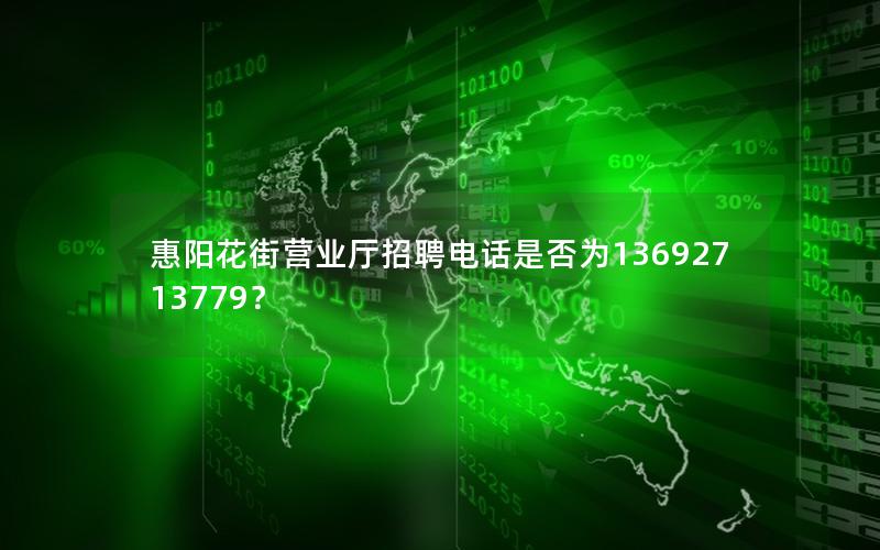 惠阳花街营业厅招聘电话是否为13692713779？