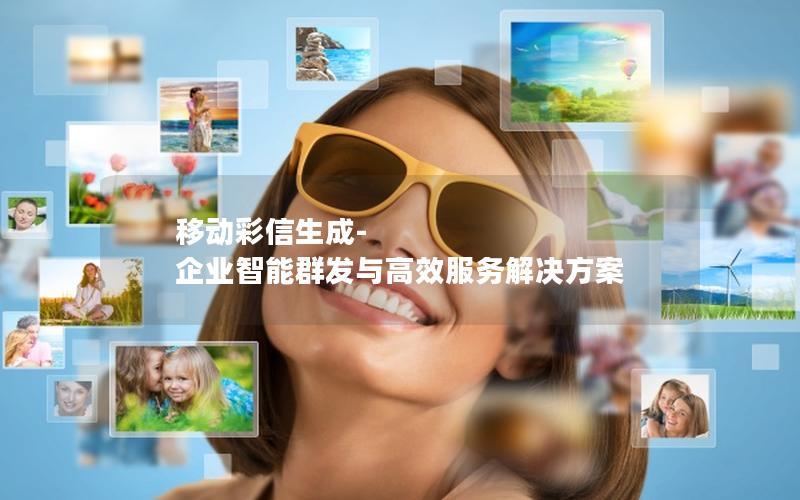 移动彩信生成-企业智能群发与高效服务解决方案