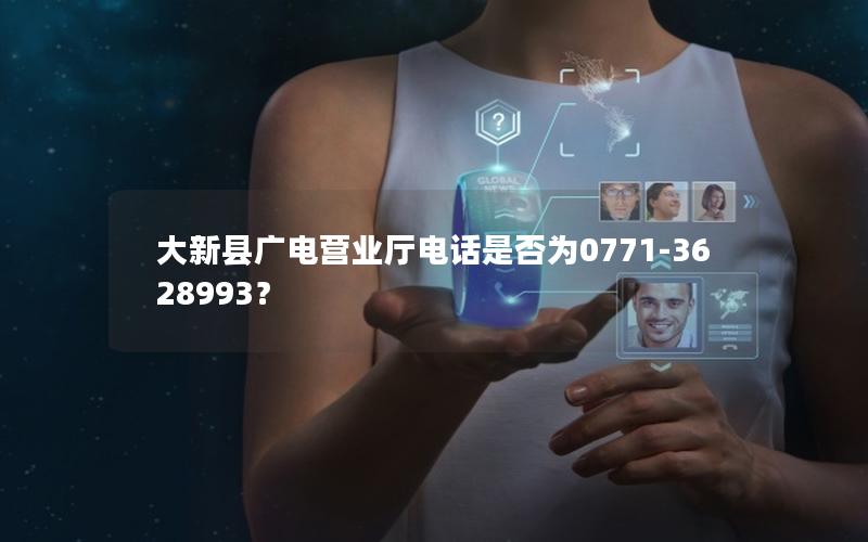 大新县广电营业厅电话是否为0771-3628993？