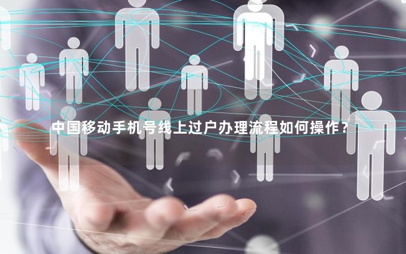 中国移动手机号线上过户办理流程如何操作？