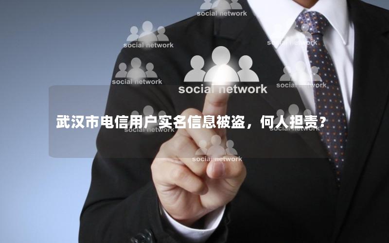 武汉市电信用户实名信息被盗，何人担责？