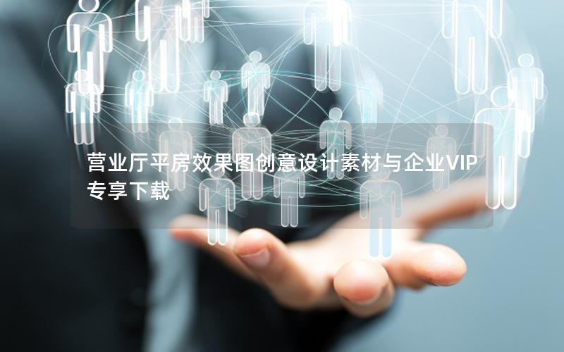 营业厅平房效果图创意设计素材与企业VIP专享下载