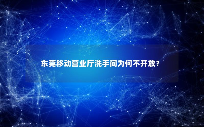 东莞移动营业厅洗手间为何不开放？