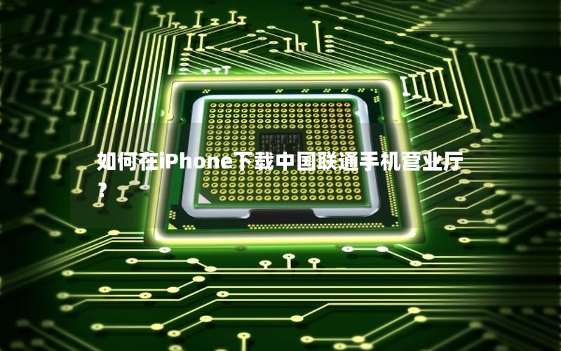 如何在iPhone下载中国联通手机营业厅？