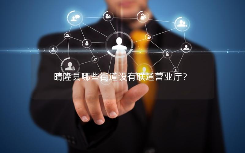 晴隆县哪些街道设有联通营业厅？