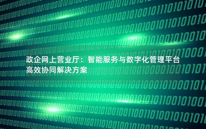 政企网上营业厅：智能服务与数字化管理平台高效协同解决方案