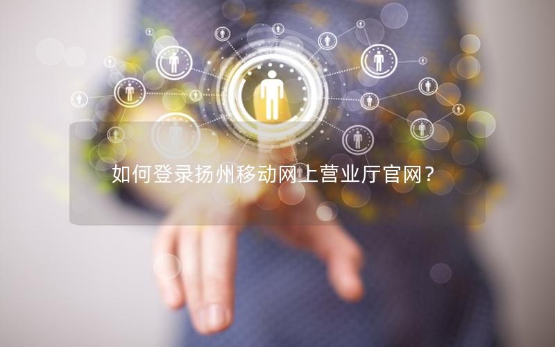 如何登录扬州移动网上营业厅官网？