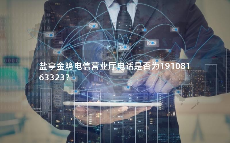 盐亭金鸡电信营业厅电话是否为19108163323？