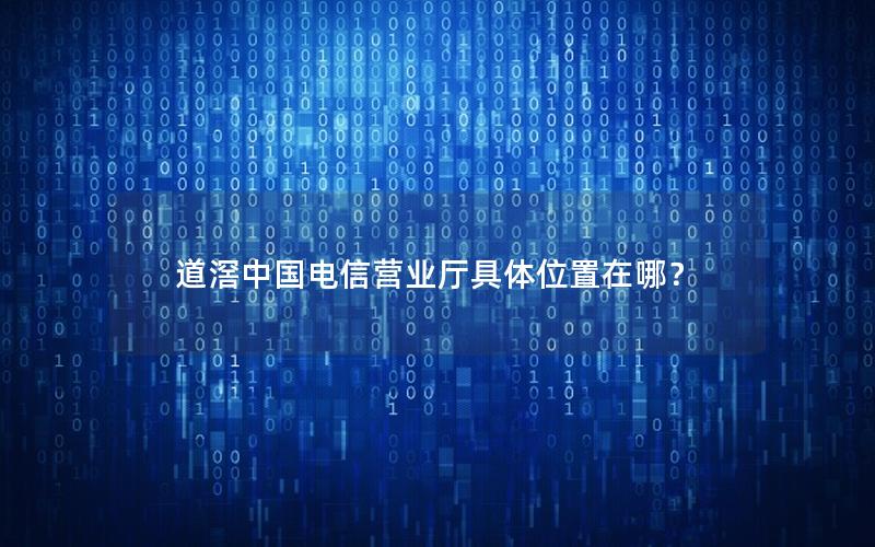 道滘中国电信营业厅具体位置在哪？