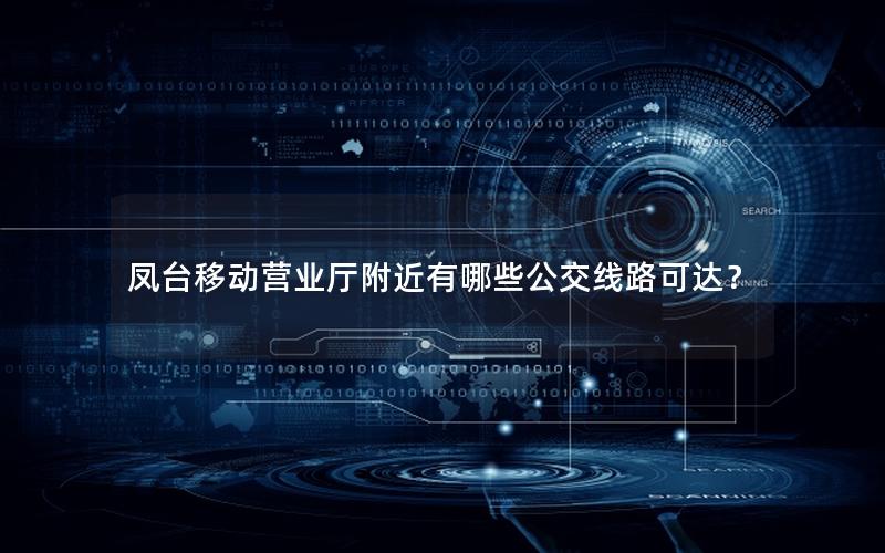 凤台移动营业厅附近有哪些公交线路可达？