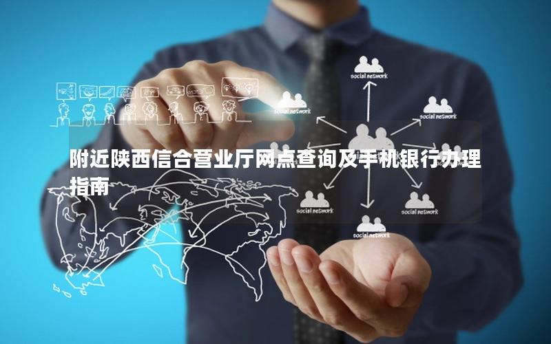 附近陕西信合营业厅网点查询及手机银行办理指南