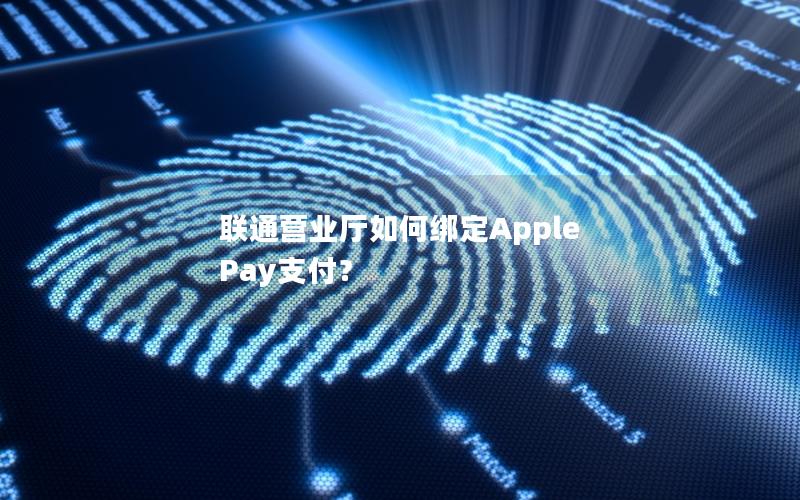 联通营业厅如何绑定Apple Pay支付？