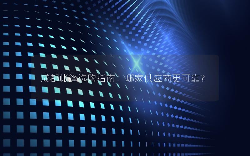 成都帐篷选购指南：哪家供应商更可靠？