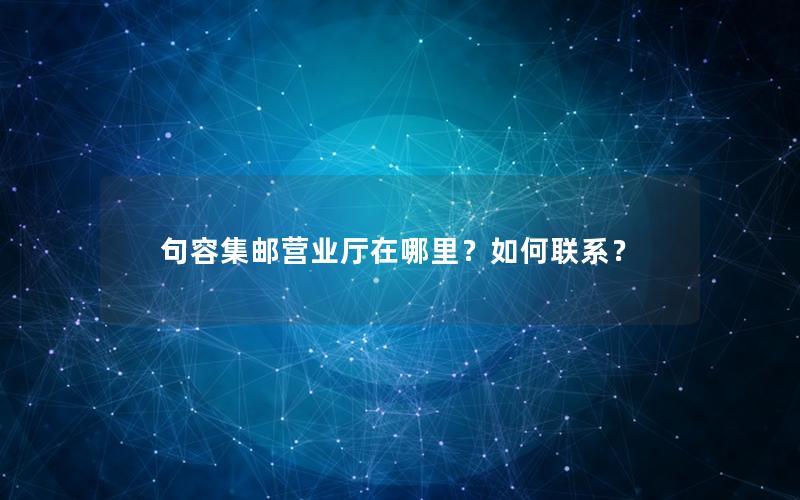 句容集邮营业厅在哪里？如何联系？