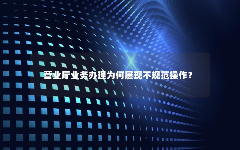营业厅业务办理为何屡现不规范操作？