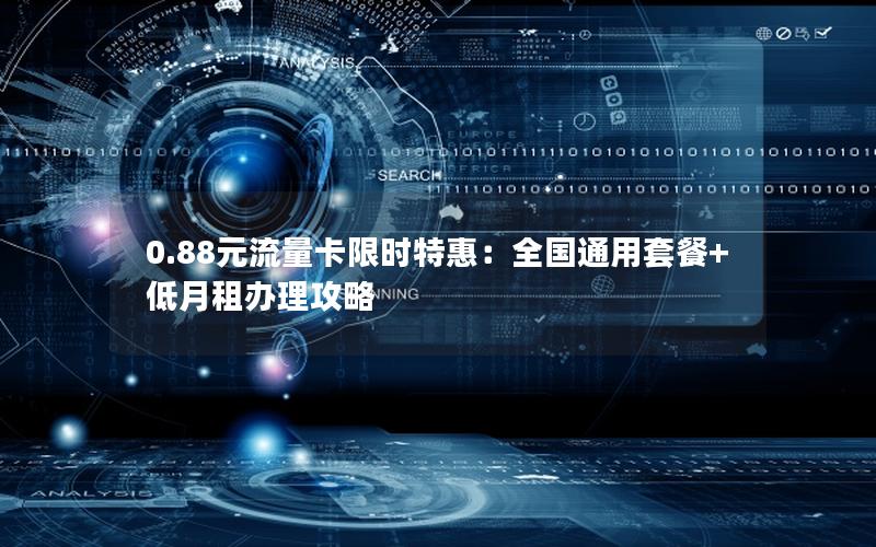 0.88元流量卡限时特惠：全国通用套餐+低月租办理攻略