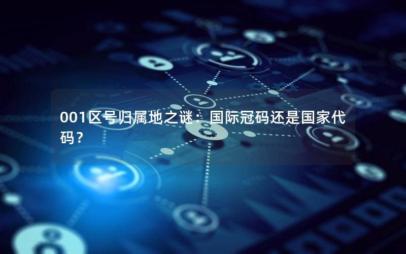 001区号归属地之谜：国际冠码还是国家代码？