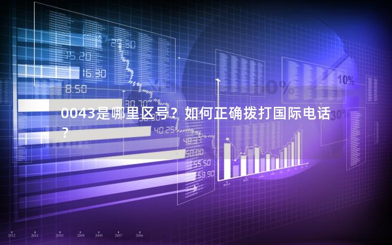 0043是哪里区号？如何正确拨打国际电话？