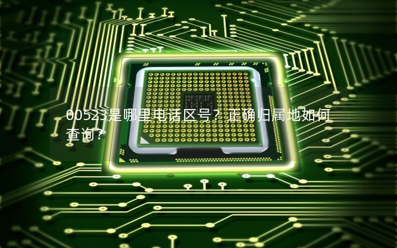 00523是哪里电话区号？正确归属地如何查询？