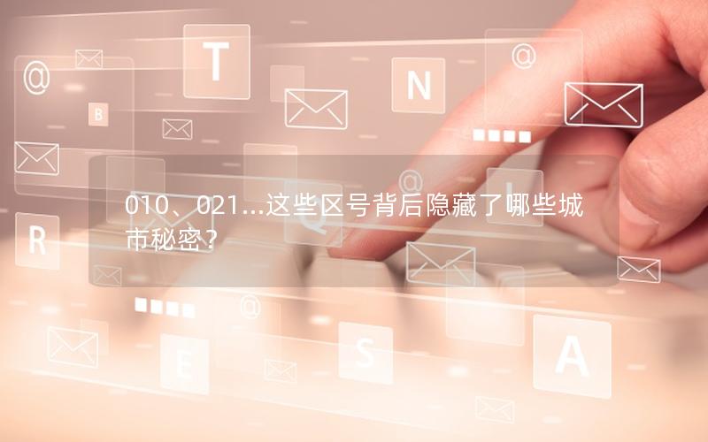 010、021…这些区号背后隐藏了哪些城市秘密？