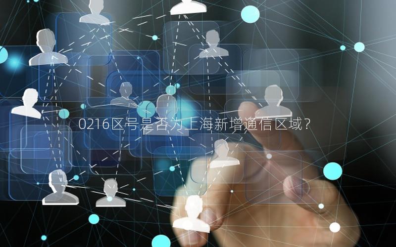 0216区号是否为上海新增通信区域？